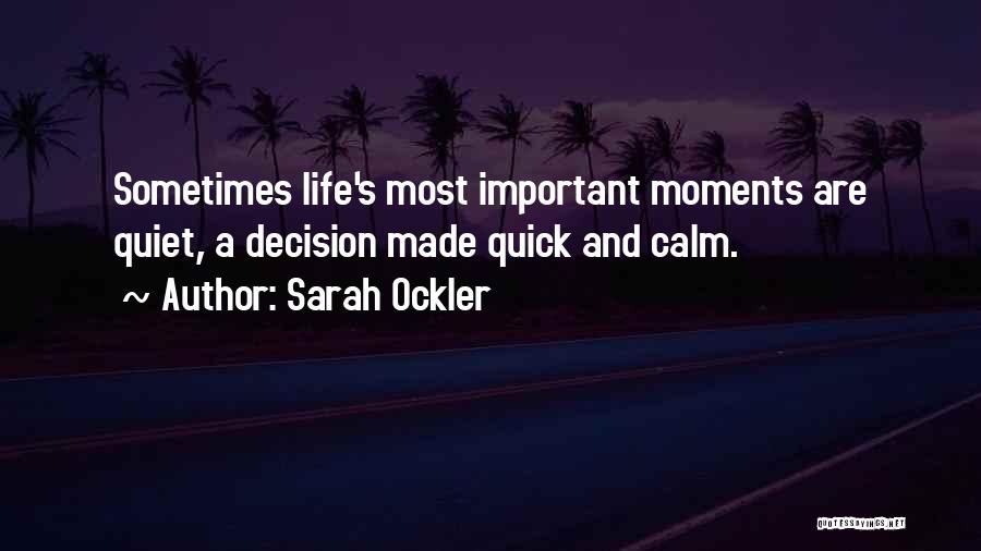 Sarah Ockler Quotes: Sometimes Life's Most Important Moments Are Quiet, A Decision Made Quick And Calm.
