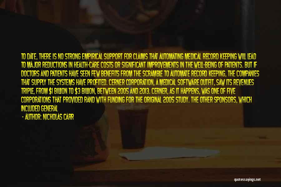 Nicholas Carr Quotes: To Date, There Is No Strong Empirical Support For Claims That Automating Medical Record Keeping Will Lead To Major Reductions