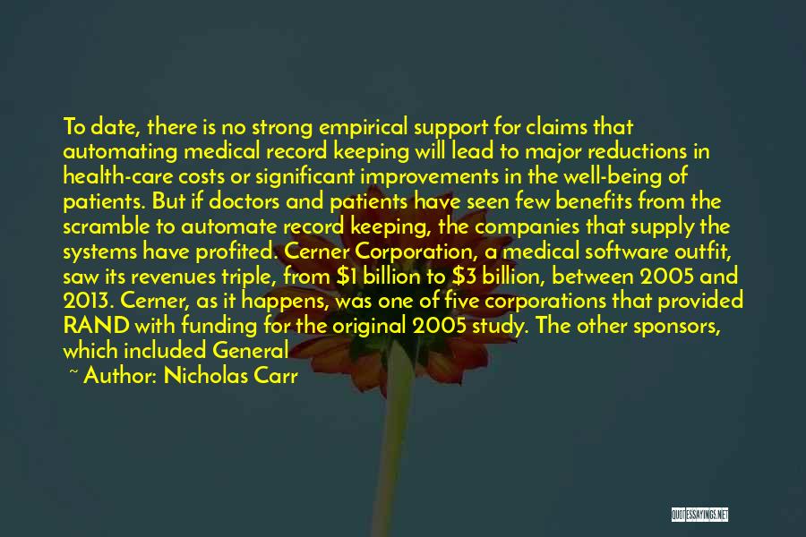 Nicholas Carr Quotes: To Date, There Is No Strong Empirical Support For Claims That Automating Medical Record Keeping Will Lead To Major Reductions