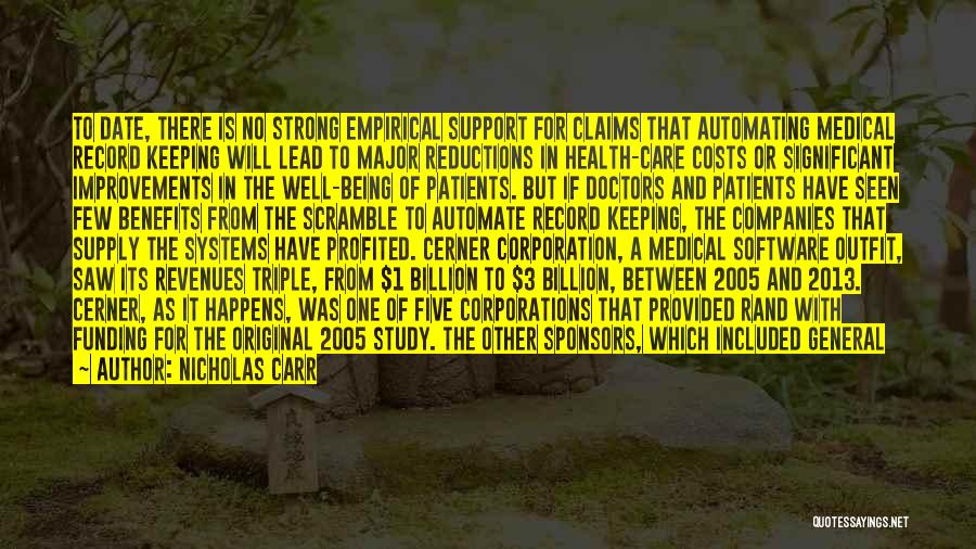 Nicholas Carr Quotes: To Date, There Is No Strong Empirical Support For Claims That Automating Medical Record Keeping Will Lead To Major Reductions