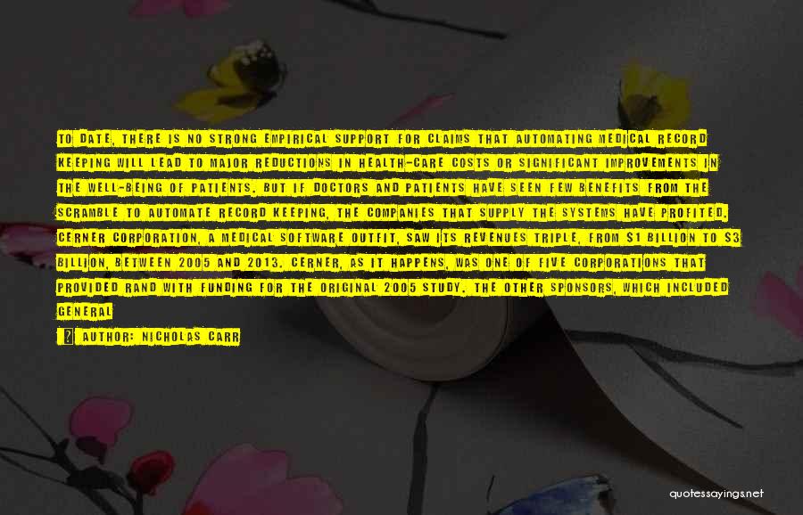 Nicholas Carr Quotes: To Date, There Is No Strong Empirical Support For Claims That Automating Medical Record Keeping Will Lead To Major Reductions