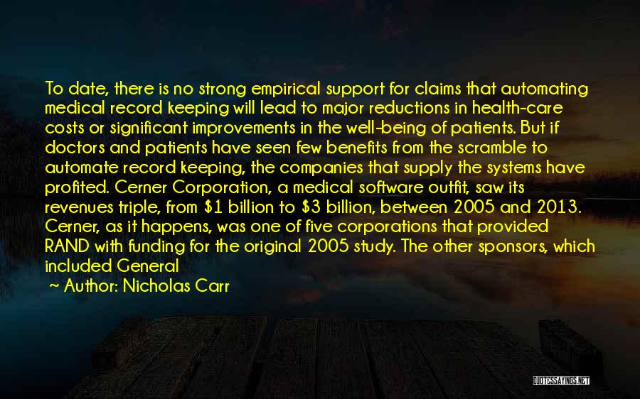 Nicholas Carr Quotes: To Date, There Is No Strong Empirical Support For Claims That Automating Medical Record Keeping Will Lead To Major Reductions