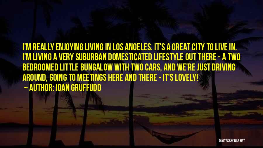 Ioan Gruffudd Quotes: I'm Really Enjoying Living In Los Angeles. It's A Great City To Live In. I'm Living A Very Suburban Domesticated