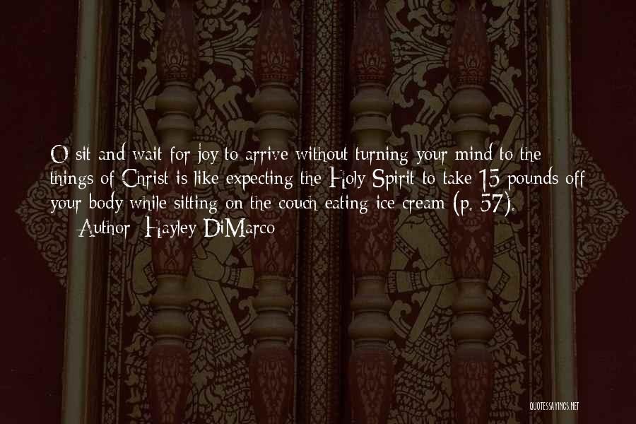 Hayley DiMarco Quotes: O Sit And Wait For Joy To Arrive Without Turning Your Mind To The Things Of Christ Is Like Expecting