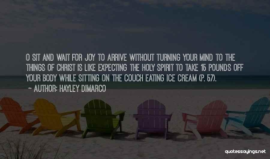 Hayley DiMarco Quotes: O Sit And Wait For Joy To Arrive Without Turning Your Mind To The Things Of Christ Is Like Expecting