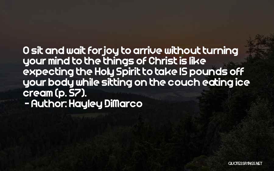 Hayley DiMarco Quotes: O Sit And Wait For Joy To Arrive Without Turning Your Mind To The Things Of Christ Is Like Expecting