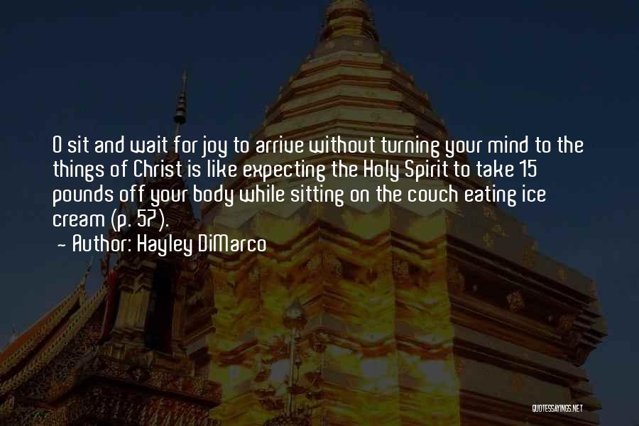 Hayley DiMarco Quotes: O Sit And Wait For Joy To Arrive Without Turning Your Mind To The Things Of Christ Is Like Expecting