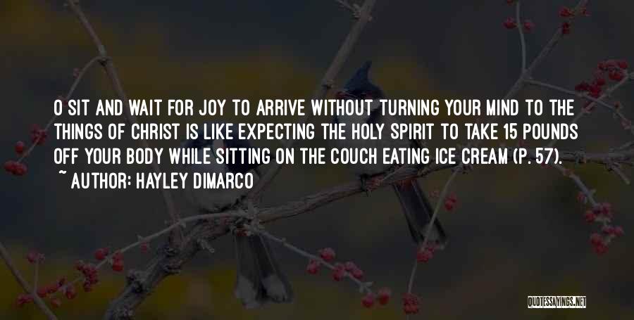 Hayley DiMarco Quotes: O Sit And Wait For Joy To Arrive Without Turning Your Mind To The Things Of Christ Is Like Expecting