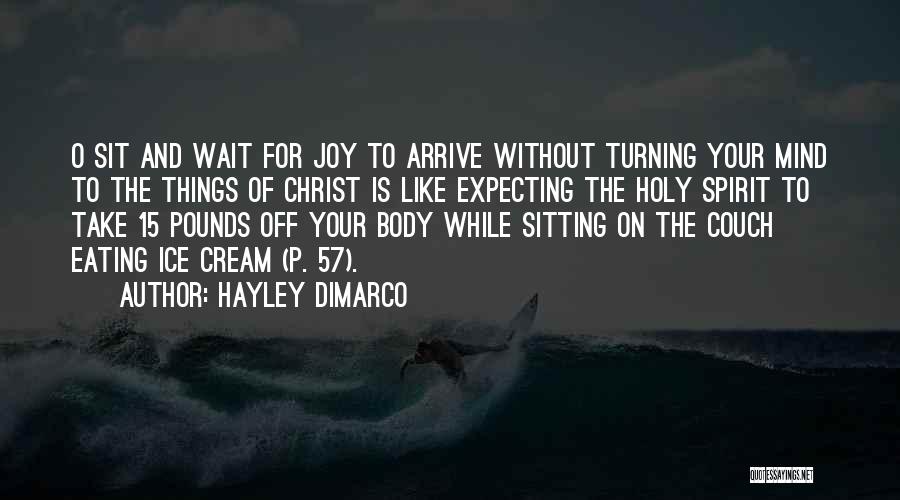 Hayley DiMarco Quotes: O Sit And Wait For Joy To Arrive Without Turning Your Mind To The Things Of Christ Is Like Expecting