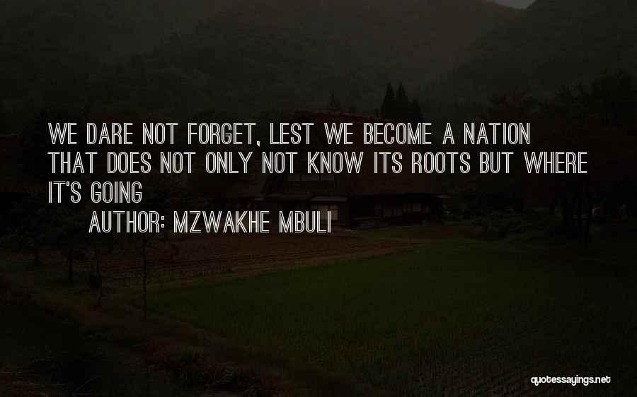 Mzwakhe Mbuli Quotes: We Dare Not Forget, Lest We Become A Nation That Does Not Only Not Know Its Roots But Where It's