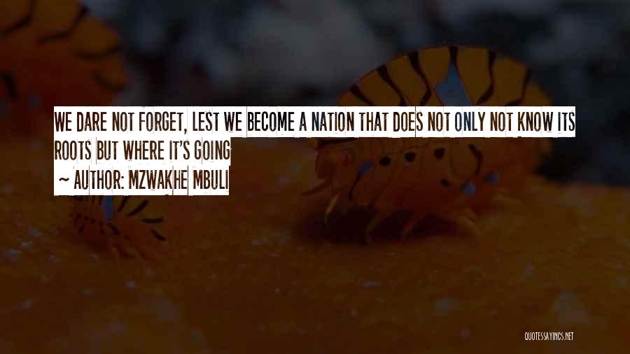 Mzwakhe Mbuli Quotes: We Dare Not Forget, Lest We Become A Nation That Does Not Only Not Know Its Roots But Where It's