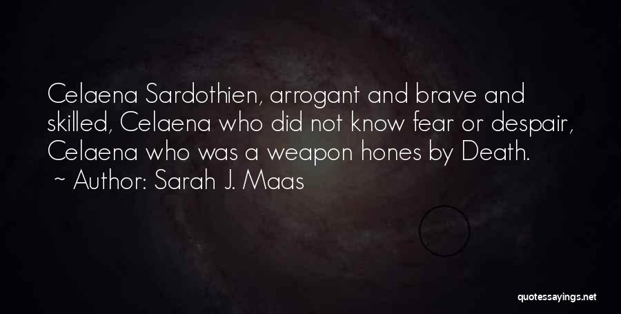 Sarah J. Maas Quotes: Celaena Sardothien, Arrogant And Brave And Skilled, Celaena Who Did Not Know Fear Or Despair, Celaena Who Was A Weapon