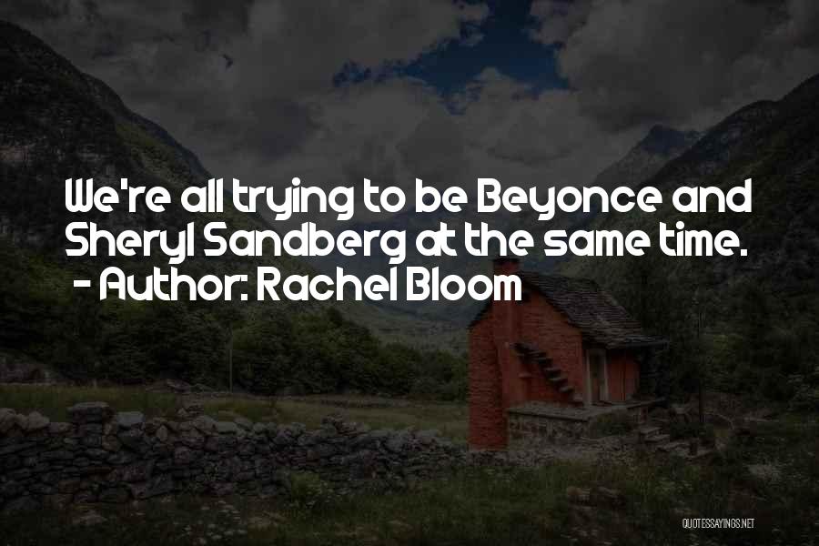 Rachel Bloom Quotes: We're All Trying To Be Beyonce And Sheryl Sandberg At The Same Time.