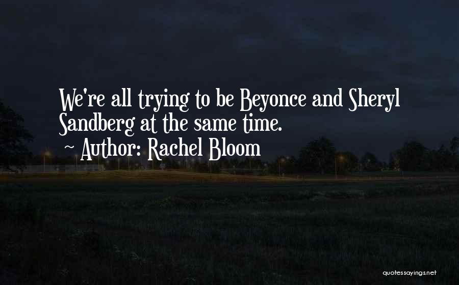 Rachel Bloom Quotes: We're All Trying To Be Beyonce And Sheryl Sandberg At The Same Time.