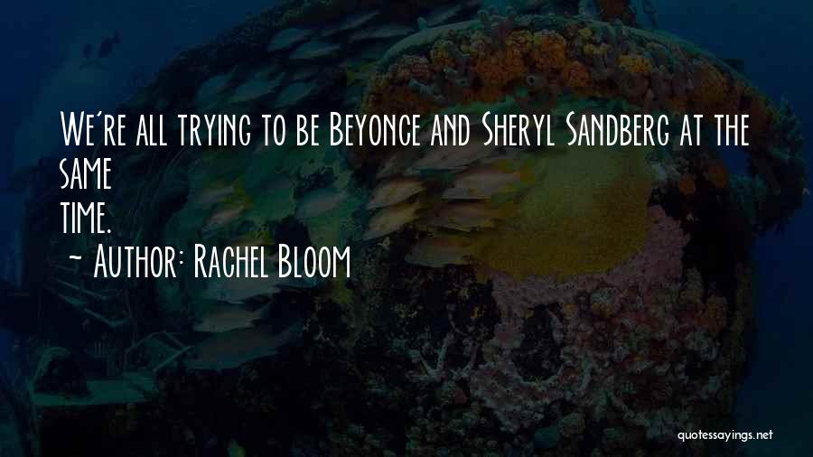 Rachel Bloom Quotes: We're All Trying To Be Beyonce And Sheryl Sandberg At The Same Time.