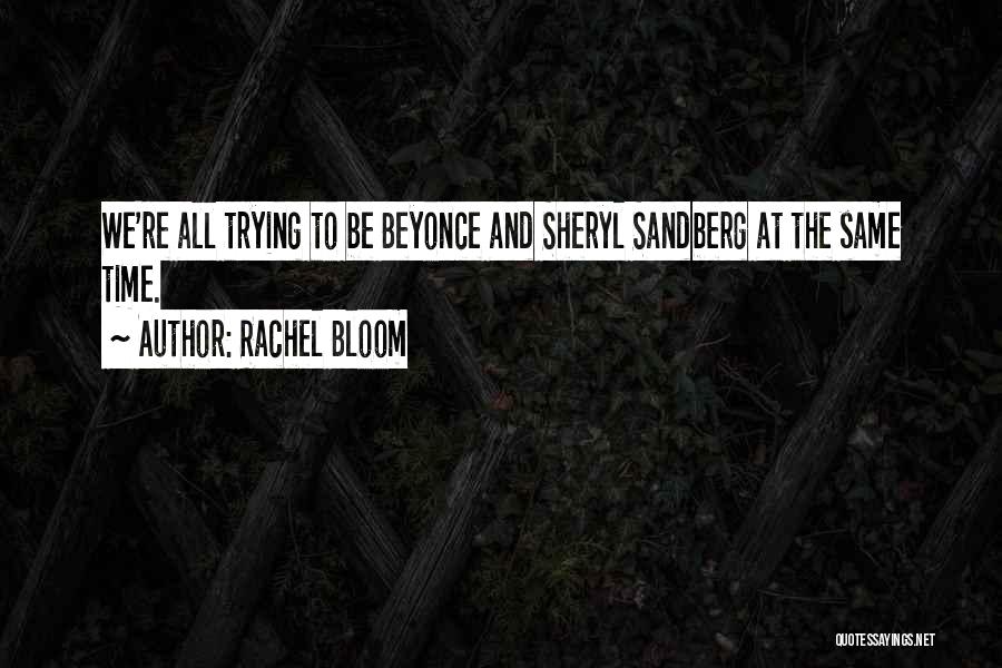 Rachel Bloom Quotes: We're All Trying To Be Beyonce And Sheryl Sandberg At The Same Time.