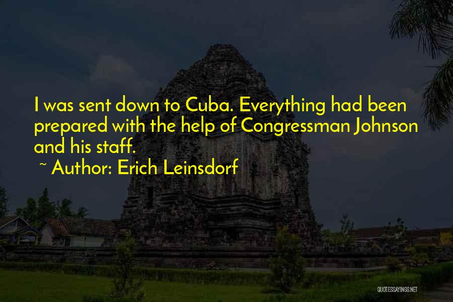 Erich Leinsdorf Quotes: I Was Sent Down To Cuba. Everything Had Been Prepared With The Help Of Congressman Johnson And His Staff.