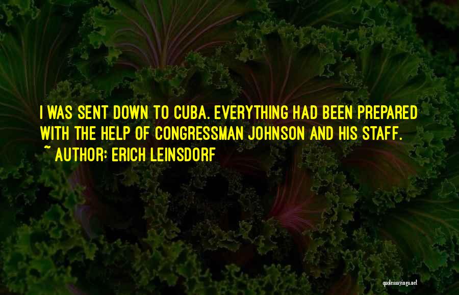 Erich Leinsdorf Quotes: I Was Sent Down To Cuba. Everything Had Been Prepared With The Help Of Congressman Johnson And His Staff.