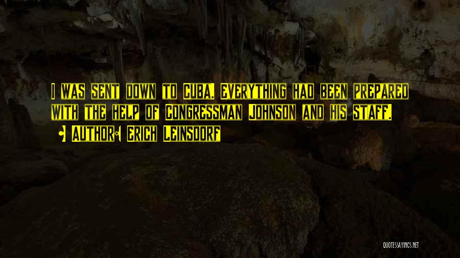 Erich Leinsdorf Quotes: I Was Sent Down To Cuba. Everything Had Been Prepared With The Help Of Congressman Johnson And His Staff.