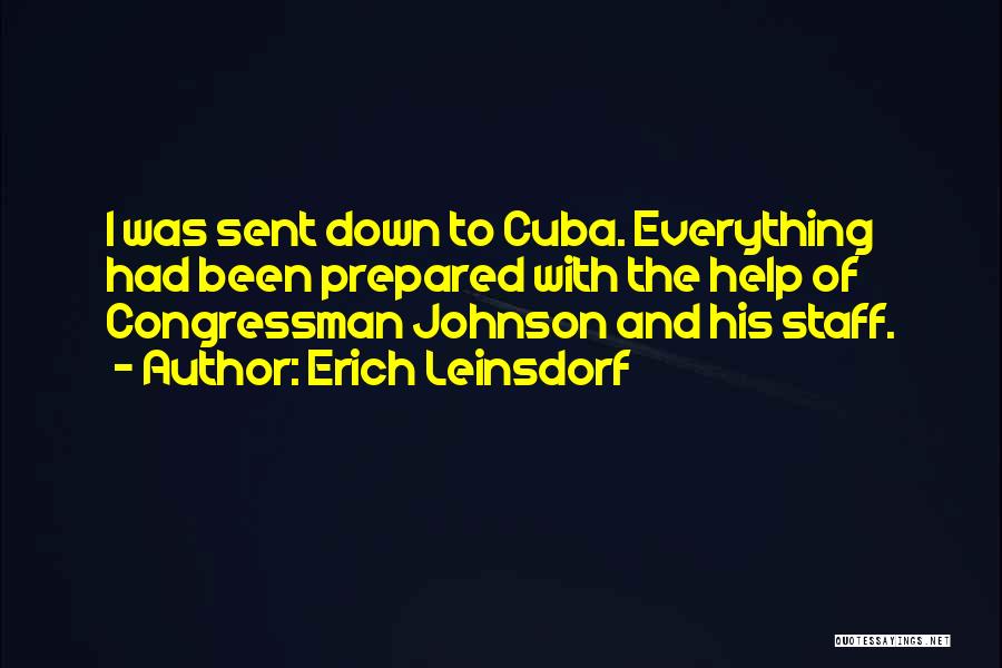 Erich Leinsdorf Quotes: I Was Sent Down To Cuba. Everything Had Been Prepared With The Help Of Congressman Johnson And His Staff.