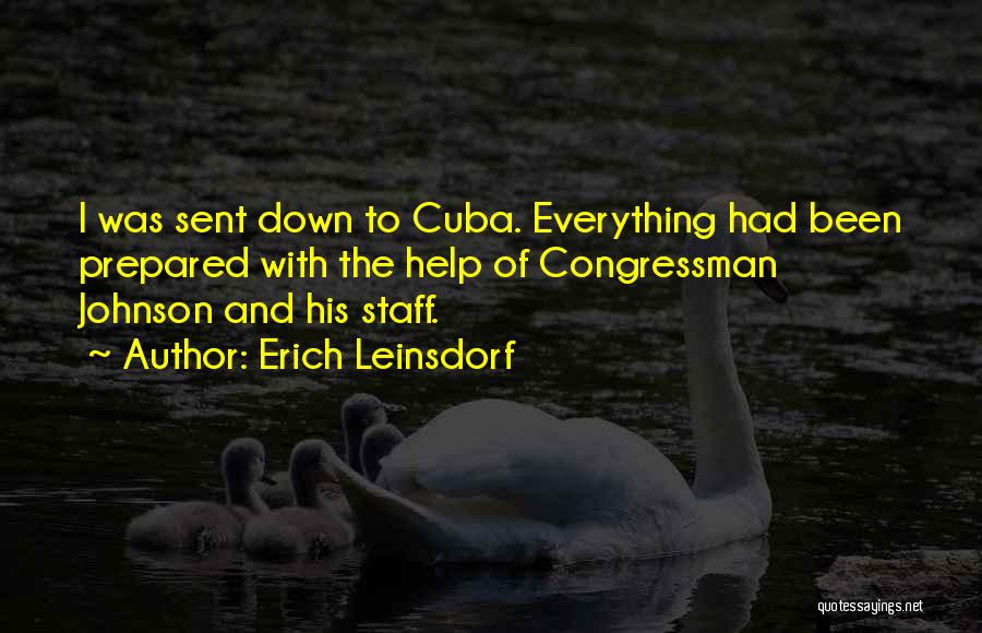 Erich Leinsdorf Quotes: I Was Sent Down To Cuba. Everything Had Been Prepared With The Help Of Congressman Johnson And His Staff.