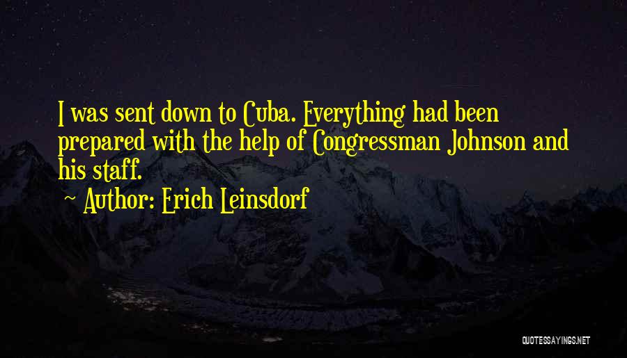 Erich Leinsdorf Quotes: I Was Sent Down To Cuba. Everything Had Been Prepared With The Help Of Congressman Johnson And His Staff.