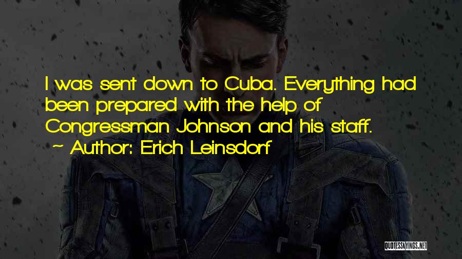 Erich Leinsdorf Quotes: I Was Sent Down To Cuba. Everything Had Been Prepared With The Help Of Congressman Johnson And His Staff.