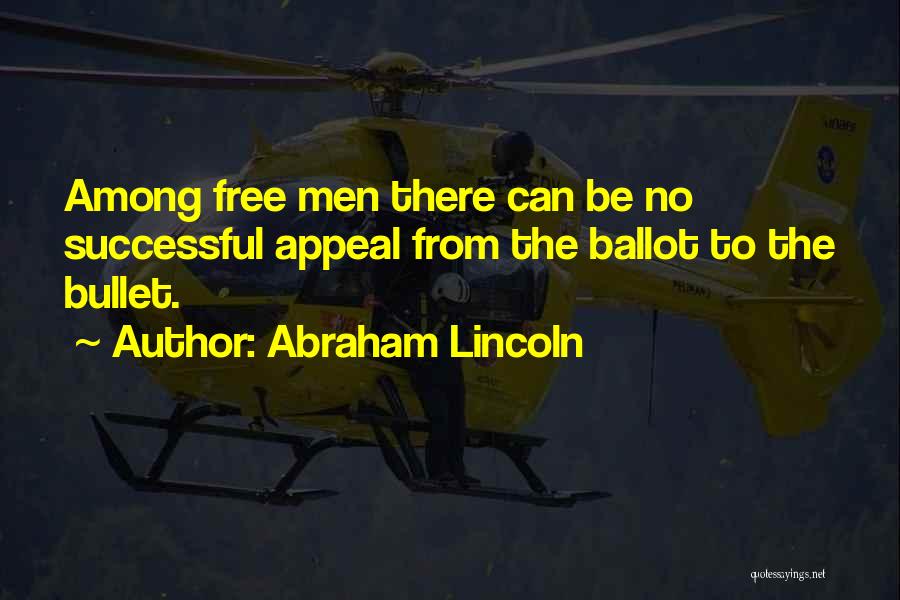 Abraham Lincoln Quotes: Among Free Men There Can Be No Successful Appeal From The Ballot To The Bullet.