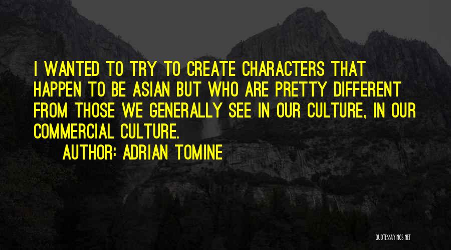 Adrian Tomine Quotes: I Wanted To Try To Create Characters That Happen To Be Asian But Who Are Pretty Different From Those We