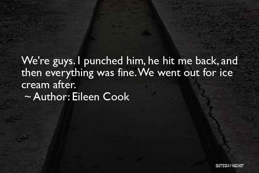 Eileen Cook Quotes: We're Guys. I Punched Him, He Hit Me Back, And Then Everything Was Fine. We Went Out For Ice Cream