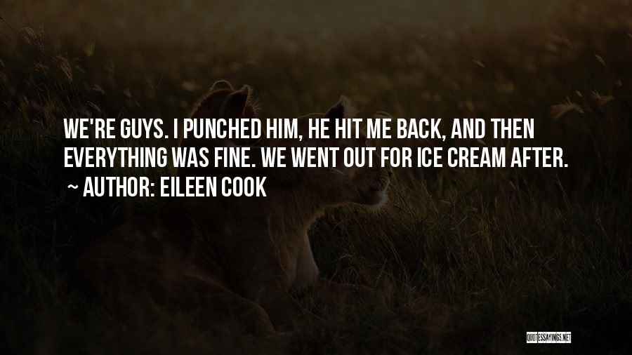 Eileen Cook Quotes: We're Guys. I Punched Him, He Hit Me Back, And Then Everything Was Fine. We Went Out For Ice Cream