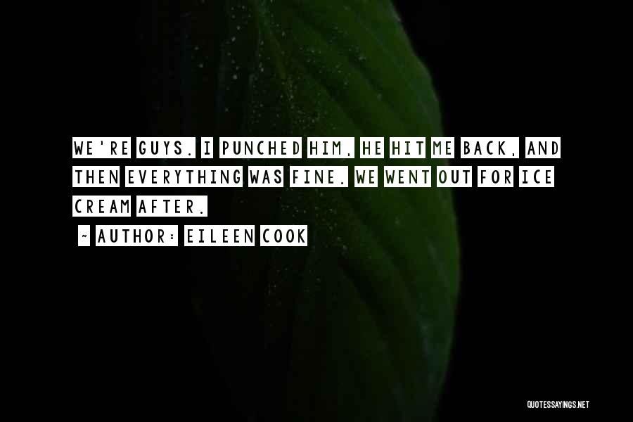 Eileen Cook Quotes: We're Guys. I Punched Him, He Hit Me Back, And Then Everything Was Fine. We Went Out For Ice Cream