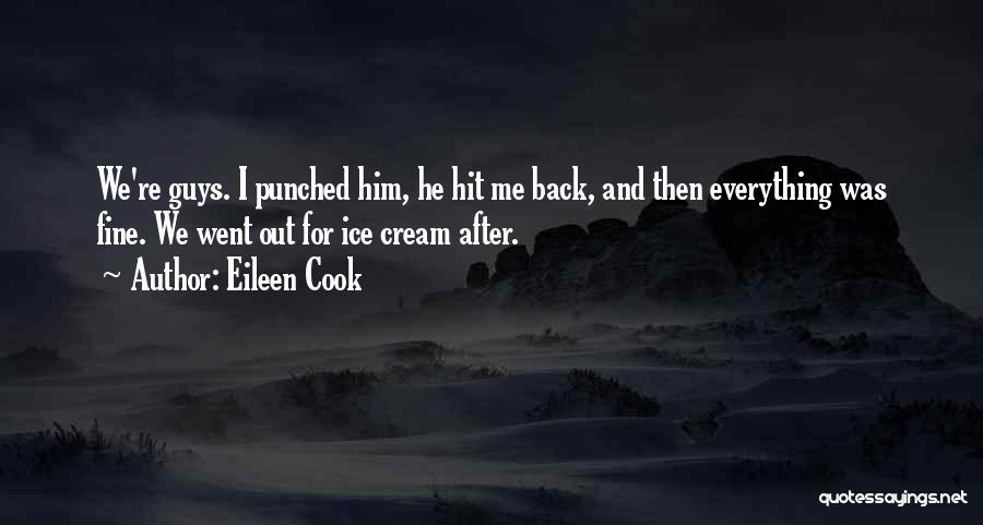 Eileen Cook Quotes: We're Guys. I Punched Him, He Hit Me Back, And Then Everything Was Fine. We Went Out For Ice Cream