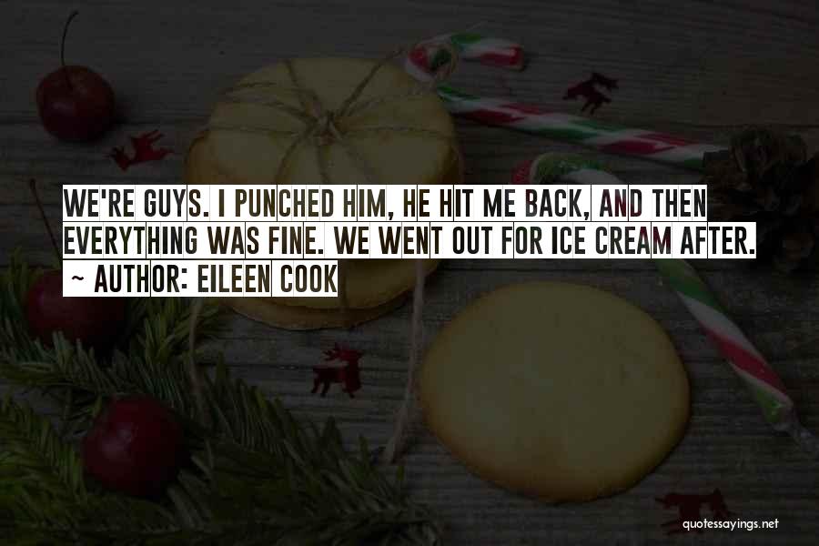 Eileen Cook Quotes: We're Guys. I Punched Him, He Hit Me Back, And Then Everything Was Fine. We Went Out For Ice Cream