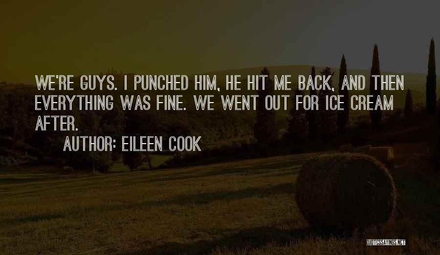 Eileen Cook Quotes: We're Guys. I Punched Him, He Hit Me Back, And Then Everything Was Fine. We Went Out For Ice Cream