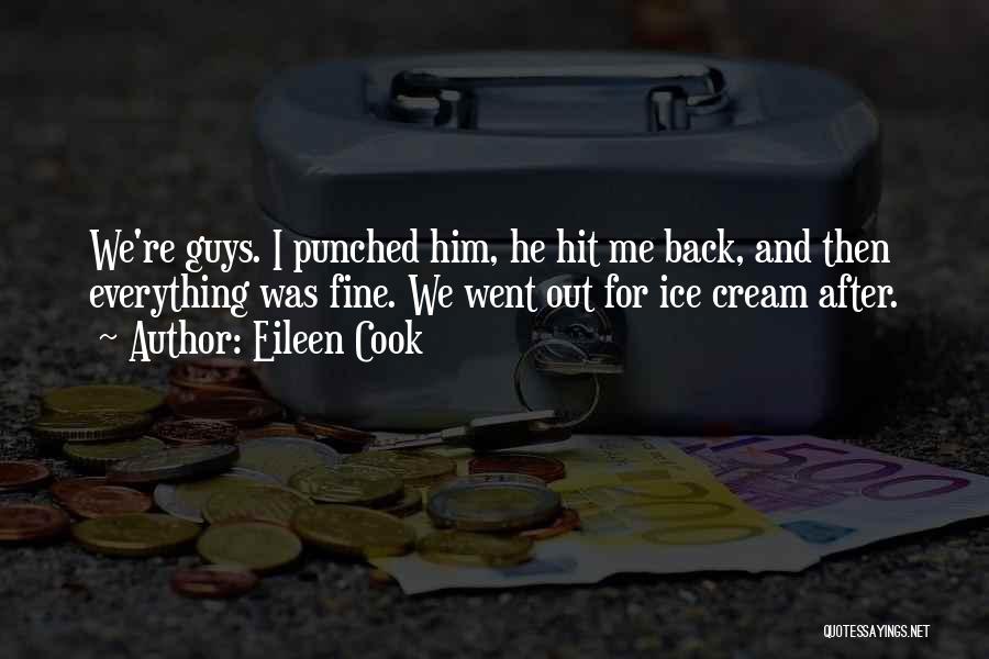 Eileen Cook Quotes: We're Guys. I Punched Him, He Hit Me Back, And Then Everything Was Fine. We Went Out For Ice Cream