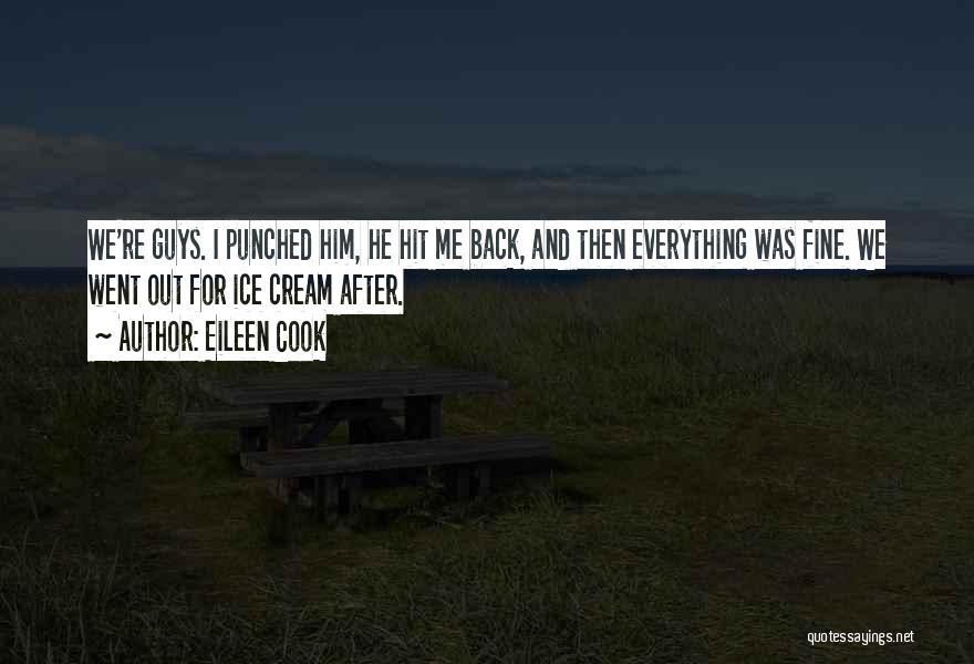 Eileen Cook Quotes: We're Guys. I Punched Him, He Hit Me Back, And Then Everything Was Fine. We Went Out For Ice Cream