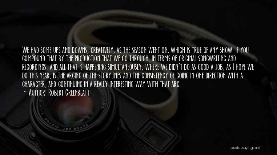 Robert Greenblatt Quotes: We Had Some Ups And Downs, Creatively, As The Season Went On, Which Is True Of Any Show. If You