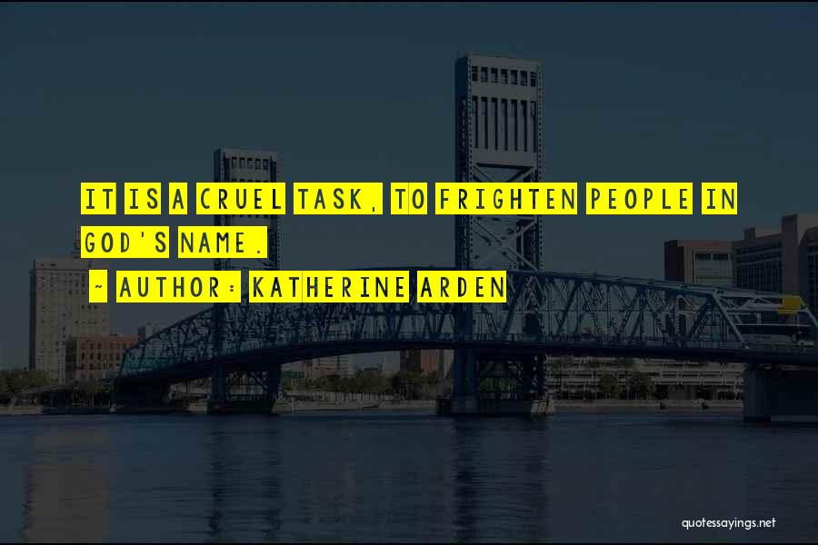 Katherine Arden Quotes: It Is A Cruel Task, To Frighten People In God's Name.