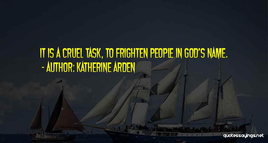 Katherine Arden Quotes: It Is A Cruel Task, To Frighten People In God's Name.