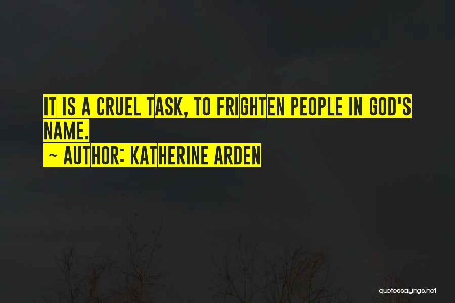 Katherine Arden Quotes: It Is A Cruel Task, To Frighten People In God's Name.