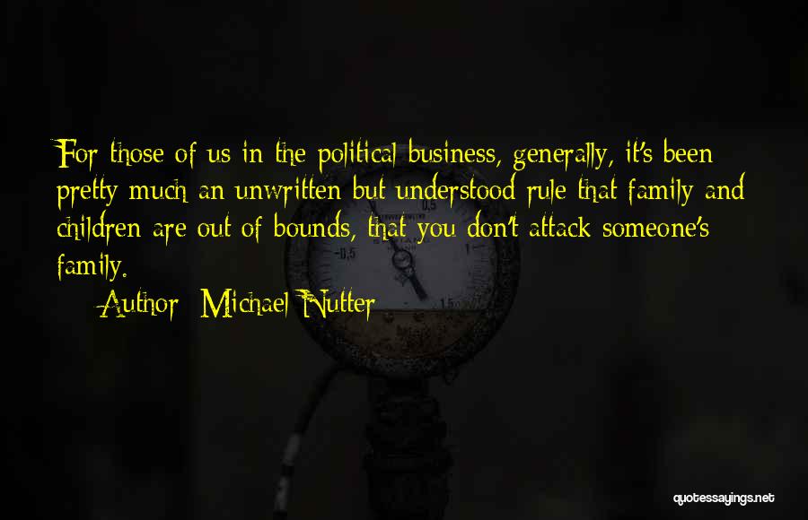 Michael Nutter Quotes: For Those Of Us In The Political Business, Generally, It's Been Pretty Much An Unwritten But Understood Rule That Family