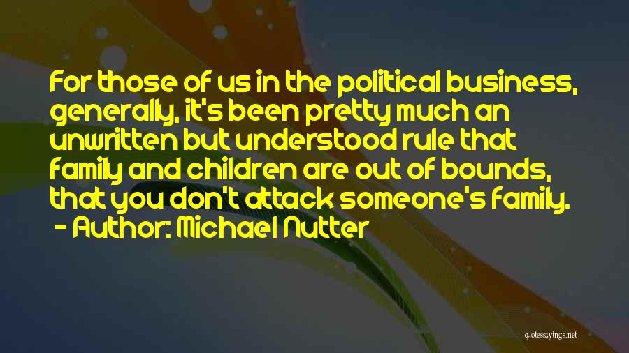 Michael Nutter Quotes: For Those Of Us In The Political Business, Generally, It's Been Pretty Much An Unwritten But Understood Rule That Family