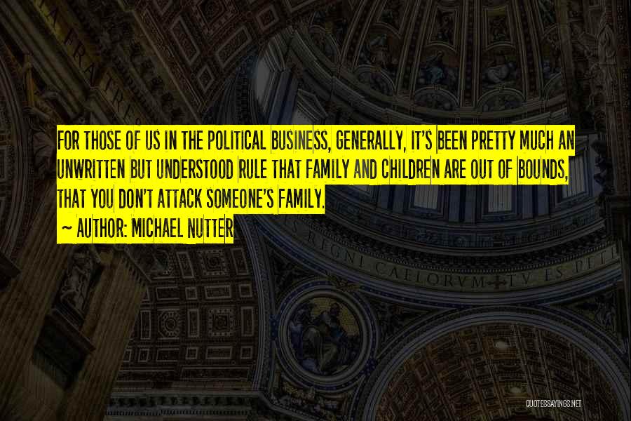 Michael Nutter Quotes: For Those Of Us In The Political Business, Generally, It's Been Pretty Much An Unwritten But Understood Rule That Family