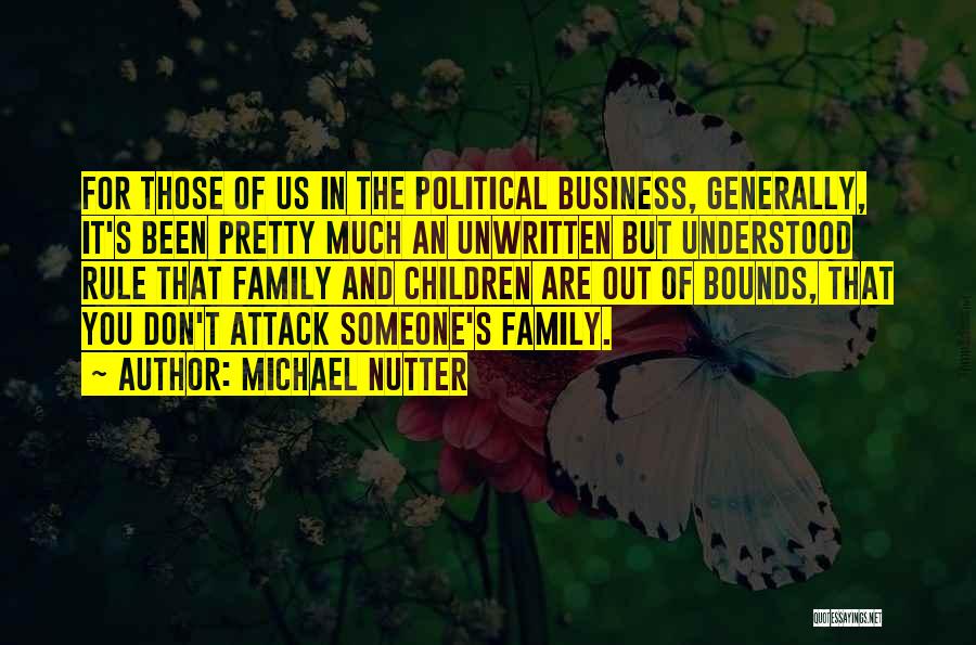 Michael Nutter Quotes: For Those Of Us In The Political Business, Generally, It's Been Pretty Much An Unwritten But Understood Rule That Family