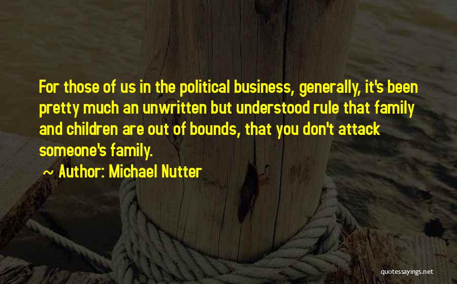 Michael Nutter Quotes: For Those Of Us In The Political Business, Generally, It's Been Pretty Much An Unwritten But Understood Rule That Family