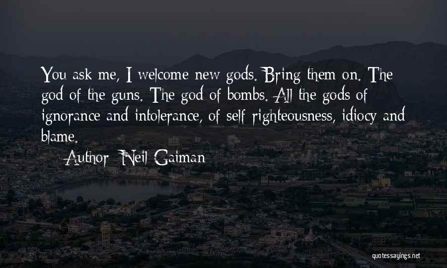 Neil Gaiman Quotes: You Ask Me, I Welcome New Gods. Bring Them On. The God Of The Guns. The God Of Bombs. All