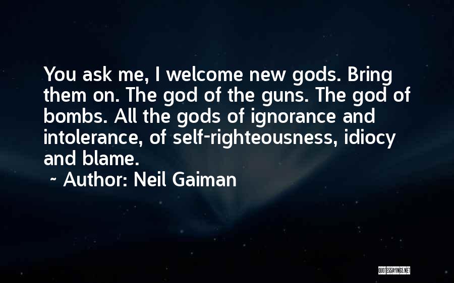 Neil Gaiman Quotes: You Ask Me, I Welcome New Gods. Bring Them On. The God Of The Guns. The God Of Bombs. All