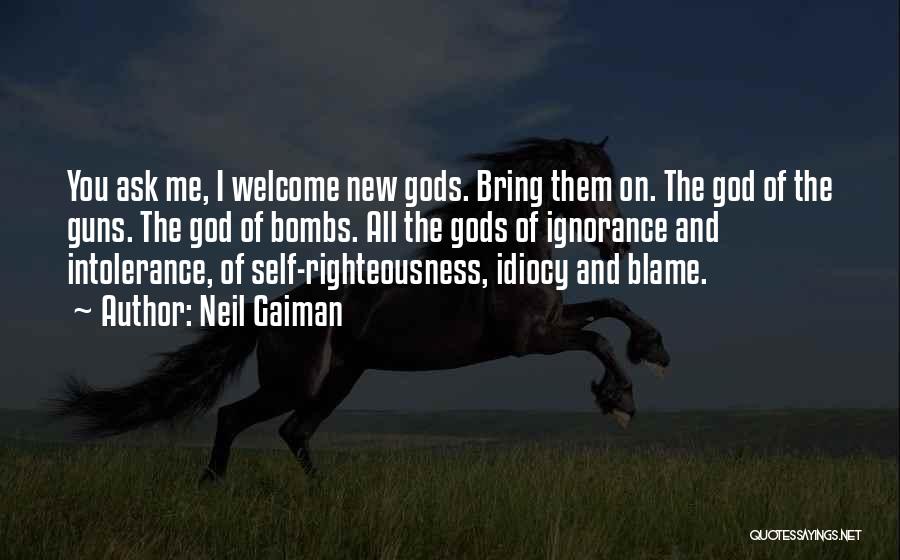 Neil Gaiman Quotes: You Ask Me, I Welcome New Gods. Bring Them On. The God Of The Guns. The God Of Bombs. All