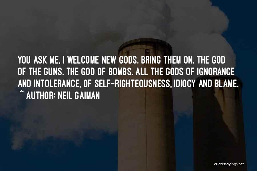 Neil Gaiman Quotes: You Ask Me, I Welcome New Gods. Bring Them On. The God Of The Guns. The God Of Bombs. All